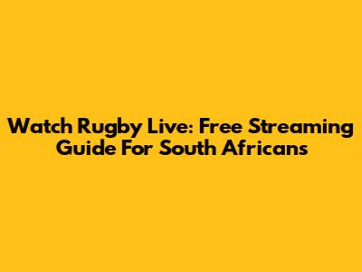 Watch Rugby Live: Free Streaming Guide For South Africans