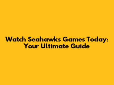 Watch Seahawks Games Today: Your Ultimate Guide