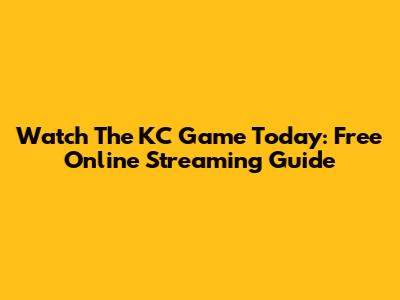 Watch The KC Game Today: Free Online Streaming Guide