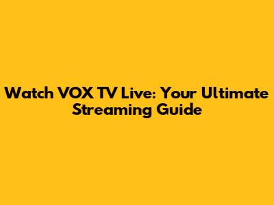 Watch VOX TV Live: Your Ultimate Streaming Guide