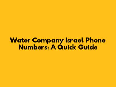 Water Company Israel Phone Numbers: A Quick Guide