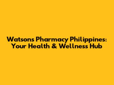 Watson's Pharmacy Philippines: Your Health & Wellness Hub