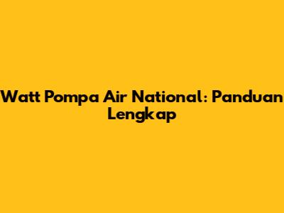 Watt Pompa Air National: Panduan Lengkap