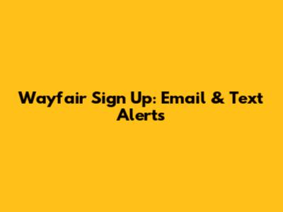 Wayfair Sign Up: Email & Text Alerts