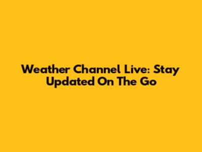 Weather Channel Live: Stay Updated On The Go