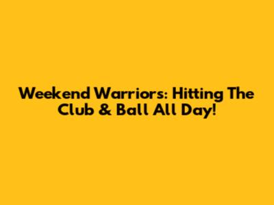 Weekend Warriors: Hitting The Club & Ball All Day!