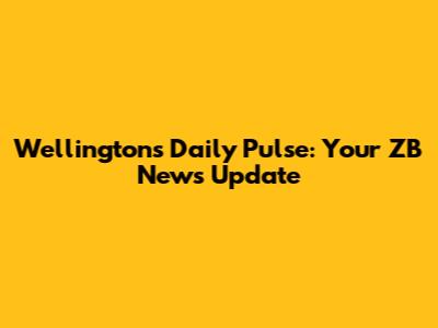 Wellington's Daily Pulse: Your ZB News Update