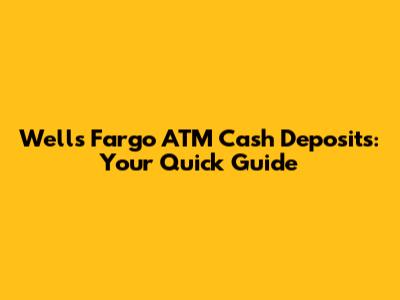 Wells Fargo ATM Cash Deposits: Your Quick Guide
