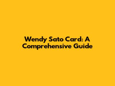 Wendy Sato Card: A Comprehensive Guide