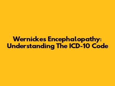 Wernicke's Encephalopathy: Understanding The ICD-10 Code