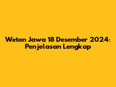 Weton Jawa 18 Desember 2024: Penjelasan Lengkap
