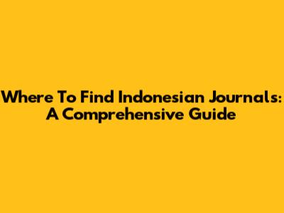Where To Find Indonesian Journals: A Comprehensive Guide