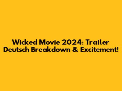 Wicked Movie 2024: Trailer Deutsch Breakdown & Excitement!