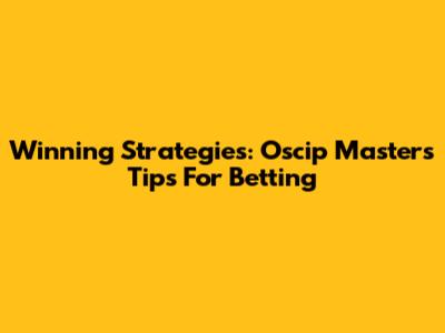 Winning Strategies: Oscip Masters Tips For Betting