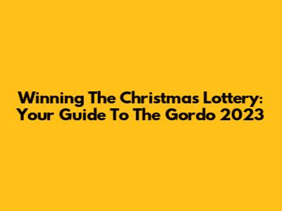 Winning The Christmas Lottery: Your Guide To The Gordo 2023