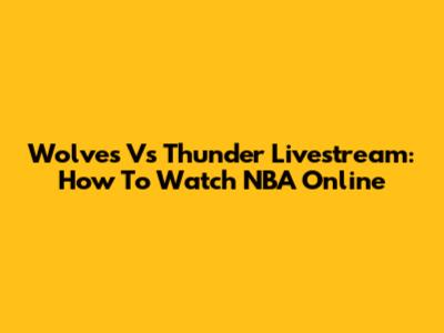 Wolves Vs Thunder Livestream: How To Watch NBA Online