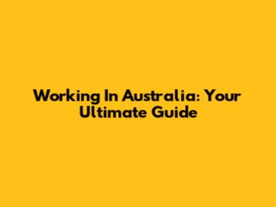 Working In Australia: Your Ultimate Guide