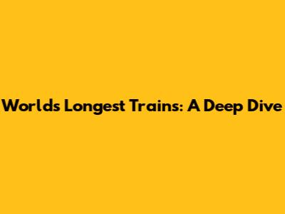 World's Longest Trains: A Deep Dive
