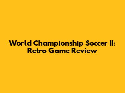 World Championship Soccer II: Retro Game Review