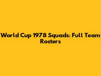 World Cup 1978 Squads: Full Team Rosters