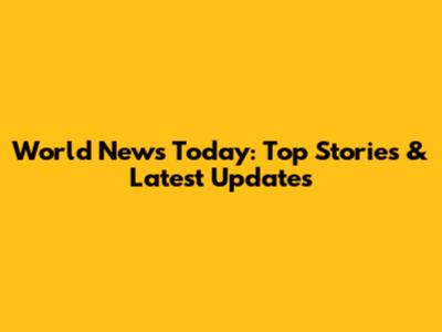 World News Today: Top Stories & Latest Updates