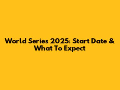 World Series 2025: Start Date & What To Expect