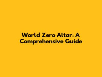 World Zero Altar: A Comprehensive Guide