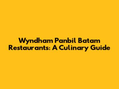Wyndham Panbil Batam Restaurants: A Culinary Guide