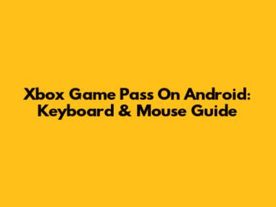 Xbox Game Pass On Android: Keyboard & Mouse Guide