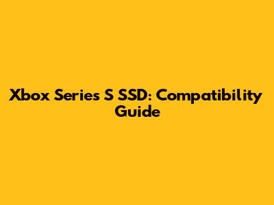 Xbox Series S SSD: Compatibility Guide