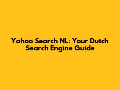 Yahoo Search NL: Your Dutch Search Engine Guide