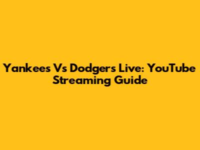 Yankees Vs Dodgers Live: YouTube Streaming Guide