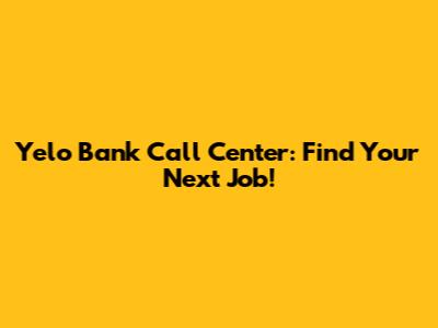 Yelo Bank Call Center: Find Your Next Job!