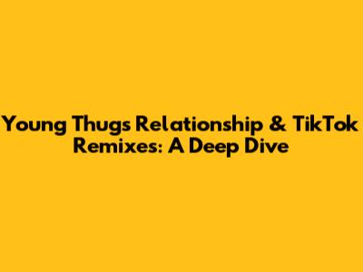 Young Thug's Relationship & TikTok Remixes: A Deep Dive