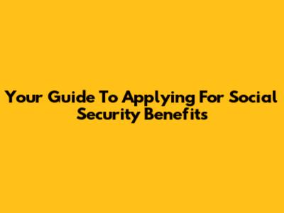 Your Guide To Applying For Social Security Benefits