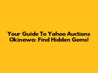 Your Guide To Yahoo Auctions Okinawa: Find Hidden Gems!