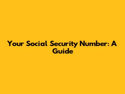 Your Social Security Number: A Guide