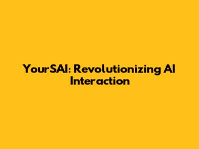 YourSAI: Revolutionizing AI Interaction