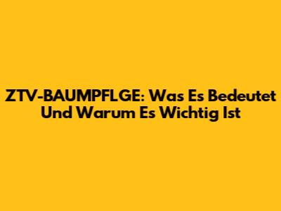 ZTV-BAUMPFLGE: Was Es Bedeutet Und Warum Es Wichtig Ist