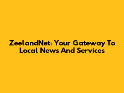 ZeelandNet: Your Gateway To Local News And Services