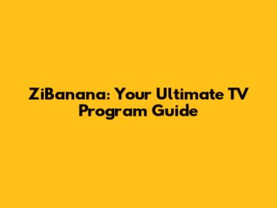 ZiBanana: Your Ultimate TV Program Guide