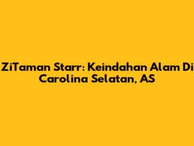ZiTaman Starr: Keindahan Alam Di Carolina Selatan, AS