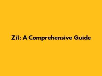Zil: A Comprehensive Guide