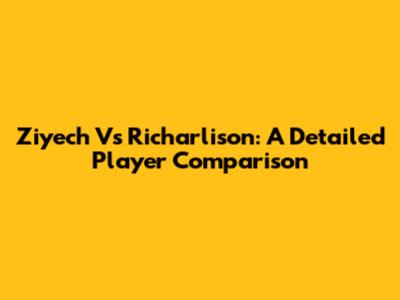 Ziyech Vs Richarlison: A Detailed Player Comparison