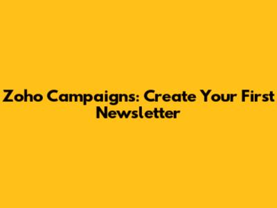 Zoho Campaigns: Create Your First Newsletter